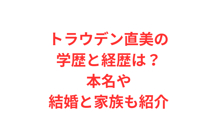 トラウデン直美の学歴と経歴は？本名や結婚と家族も紹介