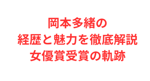 岡本多緒の経歴と魅力を徹底解説女優賞受賞の軌跡
