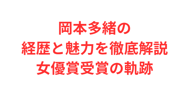 岡本多緒の経歴と魅力を徹底解説女優賞受賞の軌跡