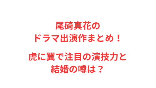 尾碕真花のドラマ出演作まとめ！虎に翼で注目の演技力と結婚の噂は？