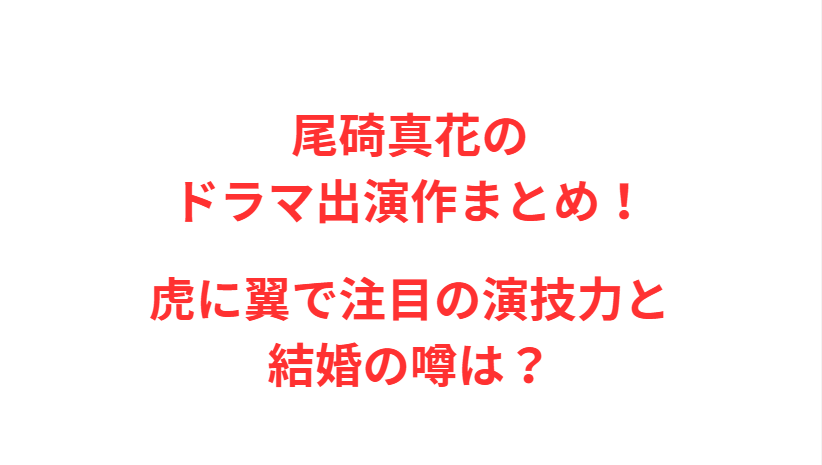 尾碕真花のドラマ出演作まとめ！虎に翼で注目の演技力と結婚の噂は？