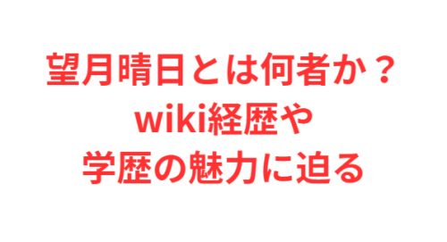望月晴日とは何者か?wiki経歴や学歴の魅力に迫る