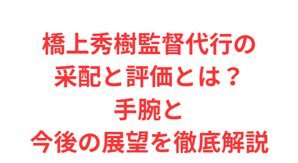 橋上秀樹監督代行の采配と評価とは？手腕と今後の展望を徹底解説