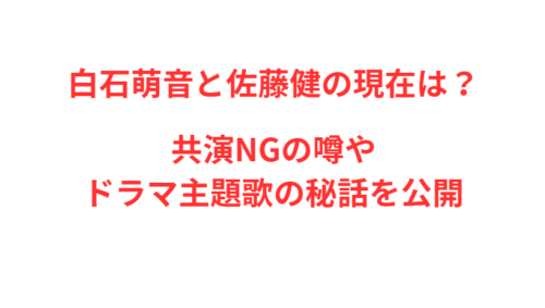 白石萌音と佐藤健の現在は？共演NGの噂やドラマ主題歌の秘話を公開