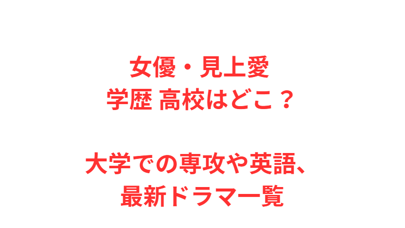 女優・見上愛 学歴 高校はどこ？大学での専攻や英語、最新ドラマ一覧