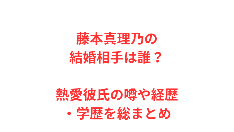 藤本真理乃の結婚相手は誰？熱愛彼氏の噂や経歴・学歴を総まとめ
