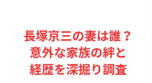 長塚京三の妻は誰？意外な家族の絆と経歴を深掘り調査