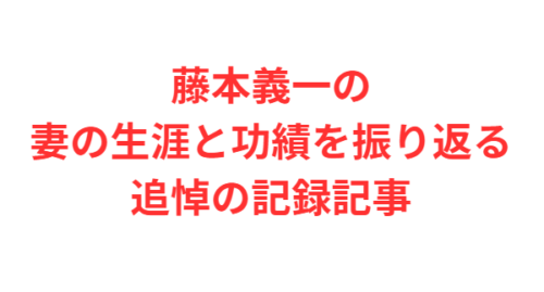 藤本義一の妻の生涯と功績を振り返る追悼の記録記事