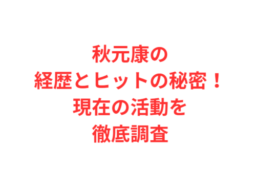 秋元康の経歴とヒットの秘密!現在の活動を徹底調査