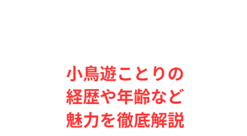 小鳥遊ことりの経歴や年齢など魅力を徹底解説