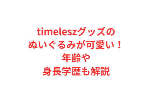 timeleszグッズのぬいぐるみが可愛い！年齢や身長学歴も解説