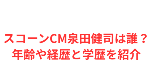 スコーンCM泉田健司は誰？年齢や経歴と学歴を紹介
