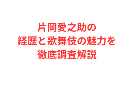 片岡愛之助の経歴と歌舞伎の魅力を徹底調査解説