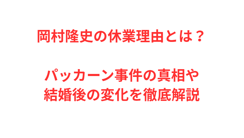 岡村隆史の休業理由とは？パッカーン事件の真相や結婚後の変化を徹底解説