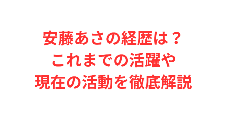 安藤あさの経歴は？これまでの活躍や現在の活動を徹底解説