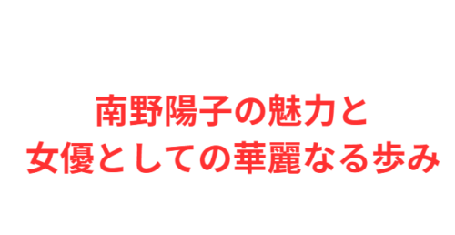 南野陽子の魅力と女優としての華麗なる歩み