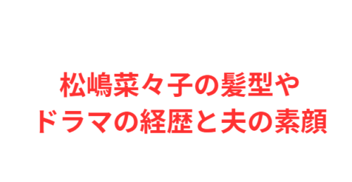 松嶋菜々子の髪型やドラマの経歴と夫の素顔