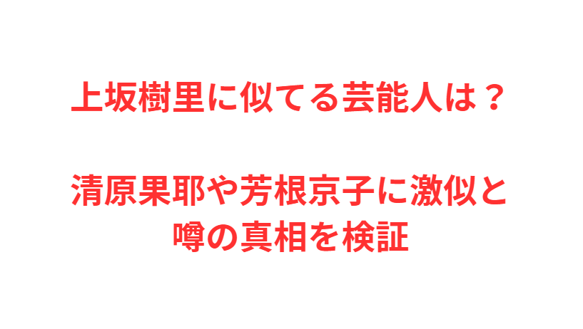 上坂樹里に似てる芸能人は？清原果耶や芳根京子に激似と噂の真相を検証