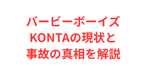 バービーボーイズKONTAの現状と事故の真相を解説