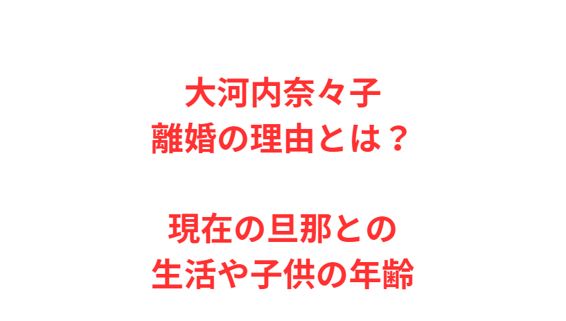 大河内奈々子離婚の理由とは？現在の旦那との生活や子供の年齢