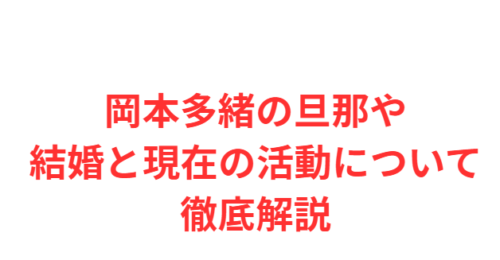 岡本多緒の旦那や結婚と現在の活動について徹底解説