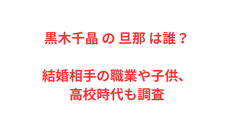 黒木千晶 の 旦那 は誰？結婚相手の職業や子供、高校時代も調査