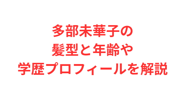 多部未華子の髪型と年齢や学歴プロフィールを解説