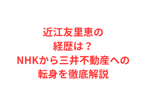 近江友里恵の経歴は?NHKから三井不動産への転身を徹底解説