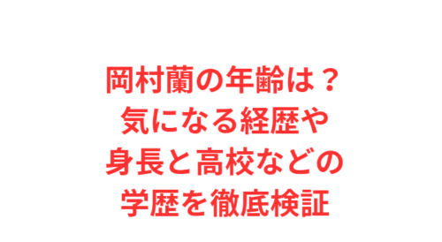 岡村蘭の年齢は?気になる経歴や身長と高校などの学歴を徹底検証
