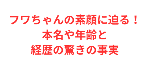 フワちゃんの素顔に迫る!本名や年齢と経歴の驚きの事実