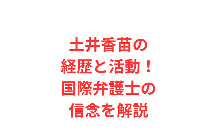 土井香苗の経歴と活動！国際弁護士の信念を解説