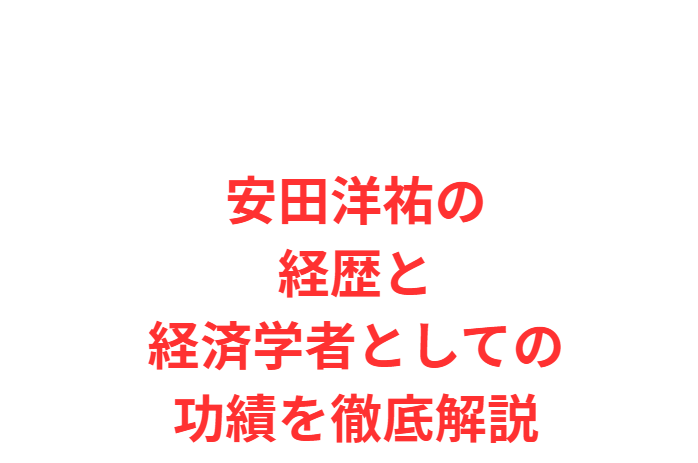 安田洋祐の経歴と経済学者としての功績を徹底解説