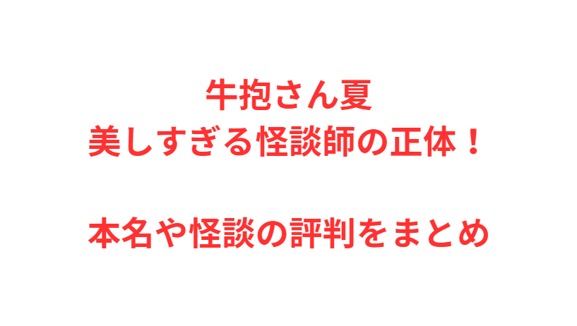 牛抱さん夏　美しすぎる怪談師の正体！本名や怪談の評判をまとめ