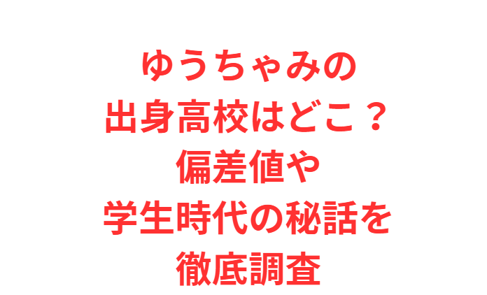ゆうちゃみの出身高校はどこ？偏差値や学生時代の秘話を徹底調査