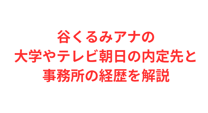 谷くるみアナの大学やテレビ朝日の内定先と事務所の経歴を解説
