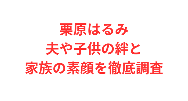 栗原はるみ夫や子供の絆と家族の素顔を徹底調査
