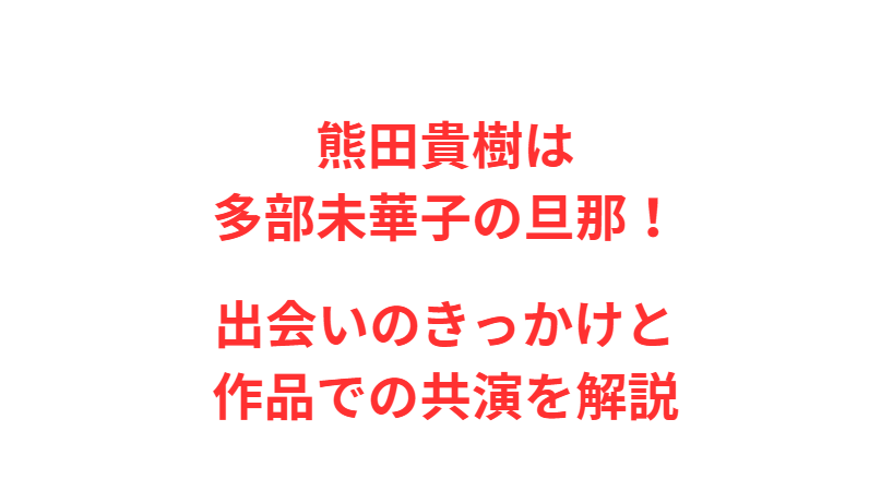 熊田貴樹は多部未華子の旦那！出会いのきっかけと作品での共演を解説