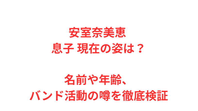 安室奈美恵 息子 現在の姿は？名前や年齢、バンド活動の噂を徹底検証
