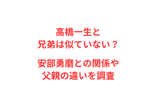 高橋一生と兄弟は似ていない?安部勇磨との関係や父親の違いを調査