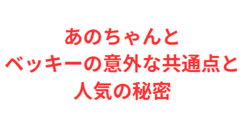 あのちゃんとベッキーの意外な共通点と人気の秘密