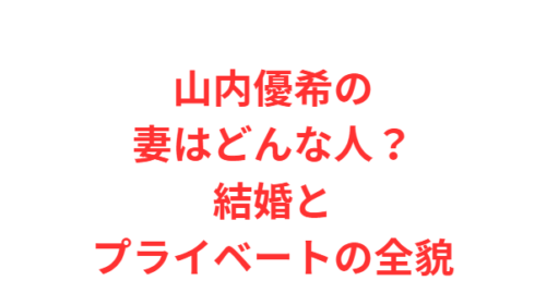 山内優希の妻はどんな人？結婚とプライベートの全貌