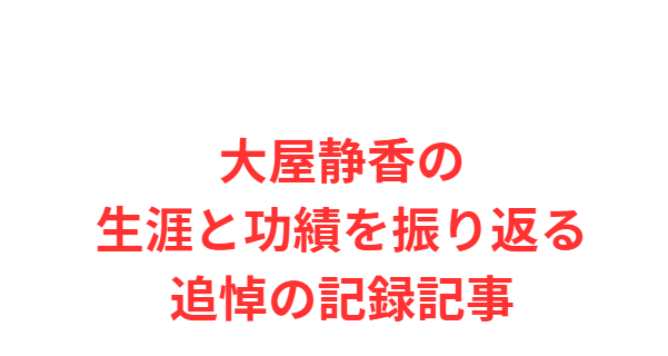 大屋静香の生涯と功績を振り返る追悼の記録記事