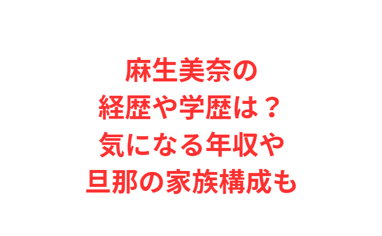 麻生美奈の経歴や学歴は？気になる年収や旦那の家族構成も