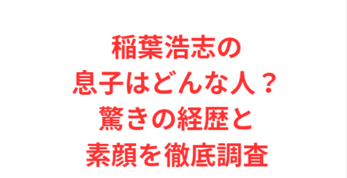 稲葉浩志の息子はどんな人?驚きの経歴と素顔を徹底調査