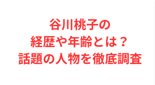谷川桃子の経歴や年齢とは？話題の人物を徹底調査