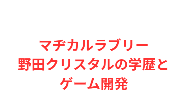 マヂカルラブリー野田クリスタルの学歴とゲーム開発