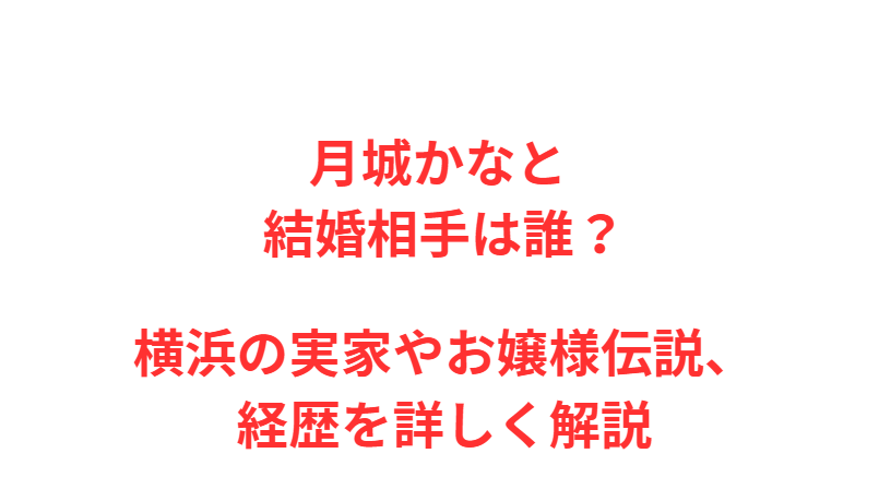 月城かなと 結婚相手は誰？横浜の実家やお嬢様伝説、経歴を詳しく解説