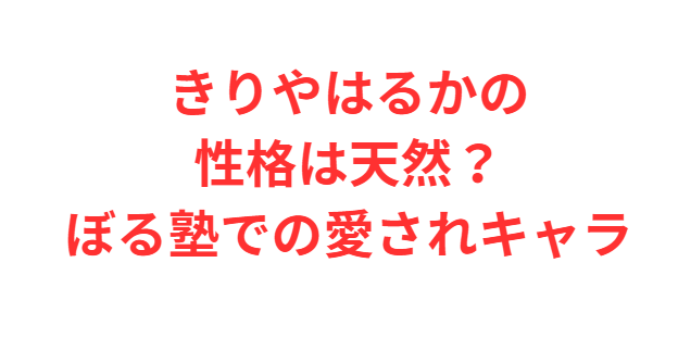 きりやはるかの性格は天然？ぼる塾での愛されキャラ