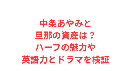 中条あやみと旦那の資産は?ハーフの魅力や英語力とドラマを検証
