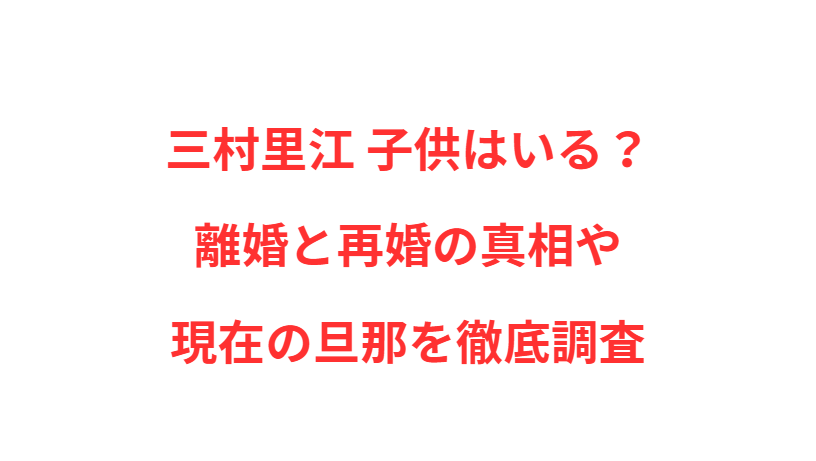 三村里江 子供はいる？離婚と再婚の真相や現在の旦那を徹底調査